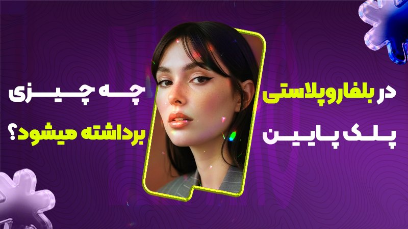 در بلفاروپلاستی پلک پایین چه چیزی برداشته می‌شود؟