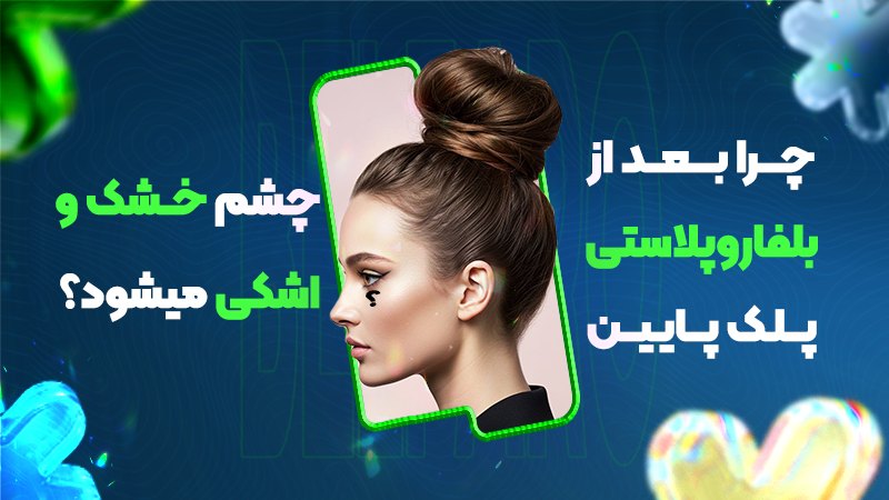 چرا بعد از بلفاروپلاستی پلک پایین، چشم خشک و اشکی میشود؟