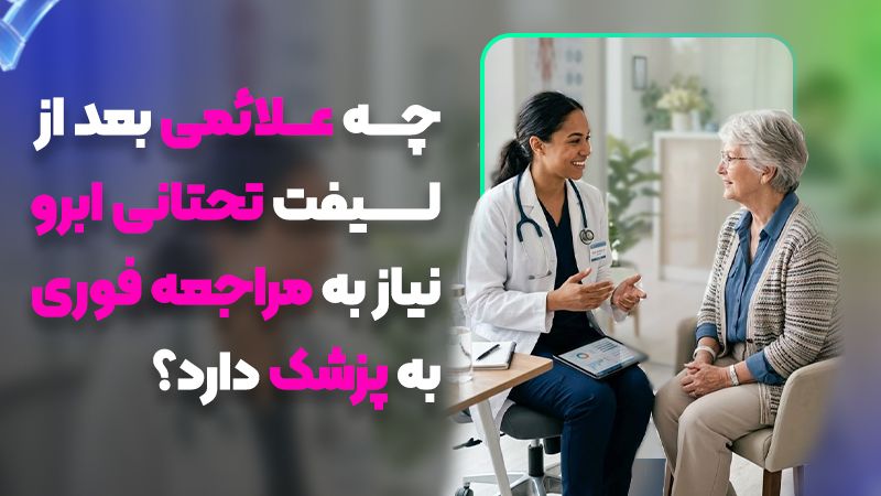 چه علائمی بعد از لیفت تحتانی ابرو نیاز مراجعه فوری به پزشک دارد؟